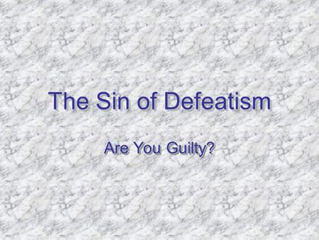 The Sin of Defeatism Are You Guilty?. The Sin of Defeatism Defeatism is accepting defeat, before and without a fight. We are to fight the good fight.