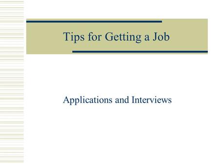 Applications and Interviews Tips for Getting a Job.