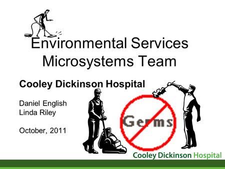 Environmental Services Microsystems Team Cooley Dickinson Hospital Daniel English Linda Riley October, 2011.