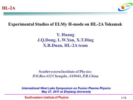 HL-2A Southwestern Institute of Physics 1/15 Experimental Studies of ELMy H-mode on HL-2A Tokamak Y. Huang J.Q.Dong, L.W.Yan, X.T.Ding X.R.Duan, HL-2A.