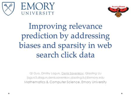 Improving relevance prediction by addressing biases and sparsity in web search click data Qi Guo, Dmitry Lagun, Denis Savenkov, Qiaoling Liu
