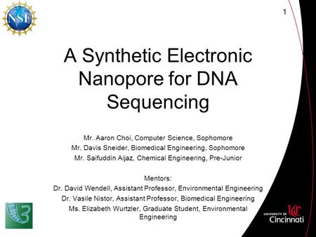 A Synthetic Electronic Nanopore for DNA Sequencing Mr. Aaron Choi, Computer Science, Sophomore Mr. Davis Sneider, Biomedical Engineering, Sophomore Mr.
