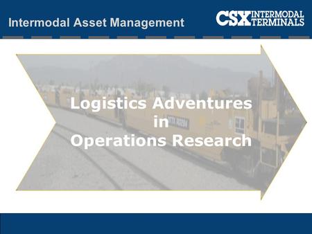 Logistics Adventures in Operations Research Intermodal Asset Management.
