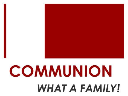 COMMUNION WHAT A FAMILY!. 1 SAMUEL 22:1-2  David left Gath and escaped to the cave of Adullam. When his brothers and his father’s household heard about.