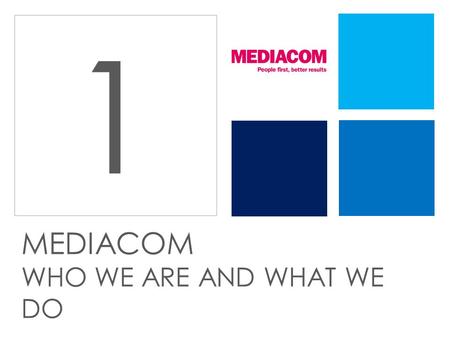 1 MEDIACOM WHO WE ARE AND WHAT WE DO. We work with clients of all sizes And we like to forge long term relationships 15 years 10 years.