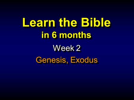 Learn the Bible in 6 months Week 2 Genesis, Exodus Week 2 Genesis, Exodus.