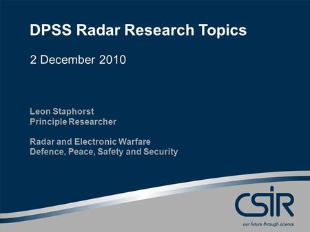 DPSS Radar Research Topics 2 December 2010 Leon Staphorst Principle Researcher Radar and Electronic Warfare Defence, Peace, Safety and Security.