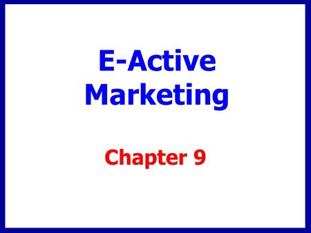 E-Active Marketing Chapter 9. Chapter Overview Internet has changed U.S. culture Global customers, competition E-active marketing  e-Commerce + Interactive.