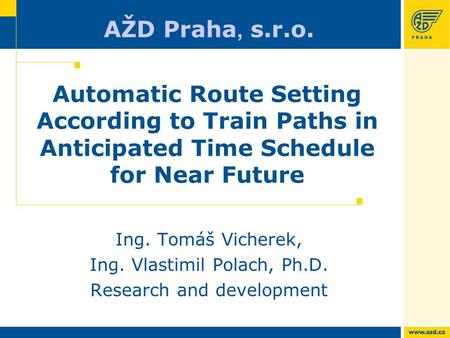 Ing. Tomáš Vicherek, Ing. Vlastimil Polach, Ph.D. Research and development Automatic Route Setting According to Train Paths in Anticipated Time Schedule.