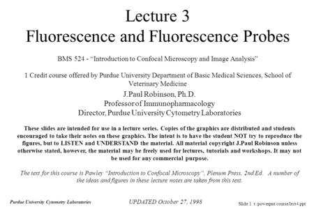 Slide 1 t:/powerpnt/course/lect4.ppt Purdue University Cytometry Laboratories Lecture 3 Fluorescence and Fluorescence Probes BMS 524 - “Introduction to.