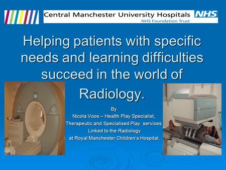 Helping patients with specific needs and learning difficulties succeed in the world of Radiology. By Nicola Voos – Health Play Specialist, Therapeutic.