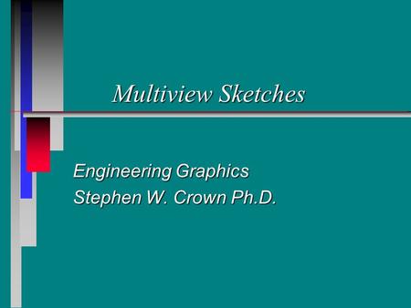 Engineering Graphics Stephen W. Crown Ph.D.