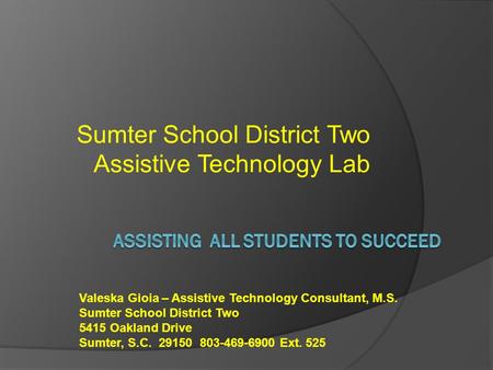 Sumter School District Two Assistive Technology Lab Valeska Gioia – Assistive Technology Consultant, M.S. Sumter School District Two 5415 Oakland Drive.