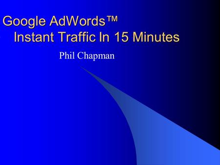 Google AdWords™ Instant Traffic In 15 Minutes Phil Chapman.