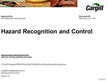 Collaborate > Create > Succeed 5/20/2015 Hazard Recognition and Control Approved By: Corn Milling BU H&S Manager Document ID: H&S-Train-5.2.1.01A Electronically.