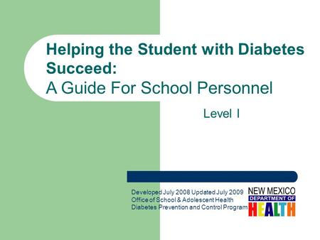 Helping the Student with Diabetes Succeed: A Guide For School Personnel Developed July 2008 Updated July 2009 Office of School & Adolescent Health Diabetes.