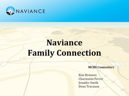 Naviance Family Connection MCHS Counselors Kim Bronson Charmaine Ferrer Jennifer Smith Dena Tracanna.