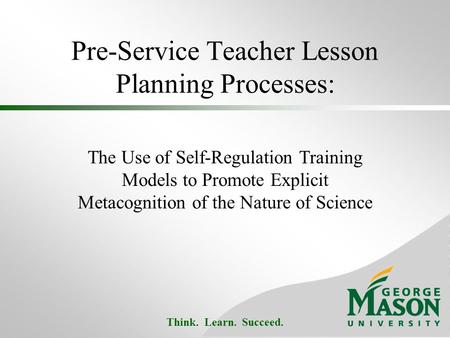 Think. Learn. Succeed. Pre-Service Teacher Lesson Planning Processes: The Use of Self-Regulation Training Models to Promote Explicit Metacognition of the.