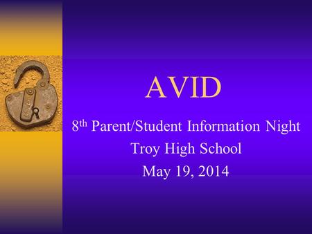 AVID 8 th Parent/Student Information Night Troy High School May 19, 2014.