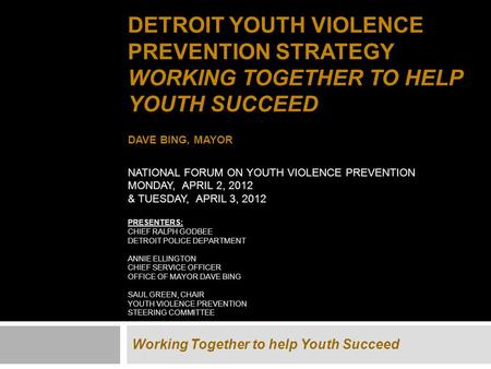 DETROIT YOUTH VIOLENCE PREVENTION STRATEGY WORKING TOGETHER TO HELP YOUTH SUCCEED DAVE BING, MAYOR NATIONAL FORUM ON YOUTH VIOLENCE PREVENTION MONDAY,