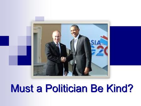 Must a Politician Be Kind?. 1.What kind of people can succeed in politics? 2. What traits of character should they have? 3. What kind of person is an.