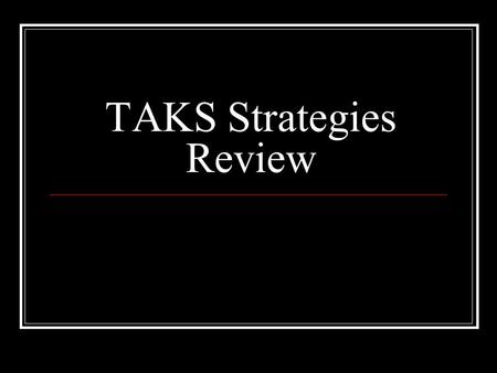 TAKS Strategies Review. Strategies Review… Today we will review the strategies we have discussed over the course of this six weeks. Write down the strategies.