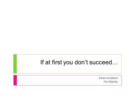 If at first you don’t succeed… Karen Anderson Kim Stanley.