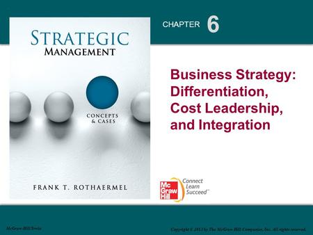 6 CHAPTER McGraw-Hill/Irwin Copyright © 2013 by The McGraw-Hill Companies, Inc. All rights reserved. Business Strategy: Differentiation, Cost Leadership,