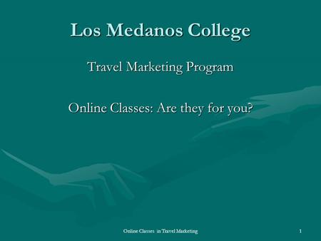 Los Medanos College Travel Marketing Program Online Classes: Are they for you? Online Classes in Travel Marketing1.