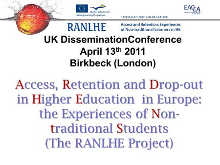 Access, Retention and Drop-out in Higher Education in Europe: the Experiences of Non- traditional Students (The RANLHE Project) UK DisseminationConference.