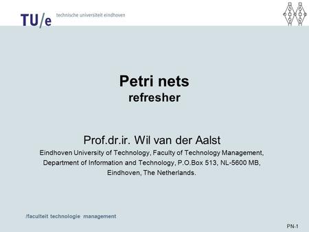 /faculteit technologie management PN-1 Petri nets refresher Prof.dr.ir. Wil van der Aalst Eindhoven University of Technology, Faculty of Technology Management,