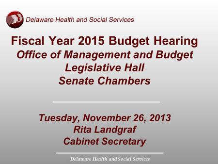 Delaware Health and Social Services Fiscal Year 2015 Budget Hearing Office of Management and Budget Legislative Hall Senate Chambers Tuesday, November.