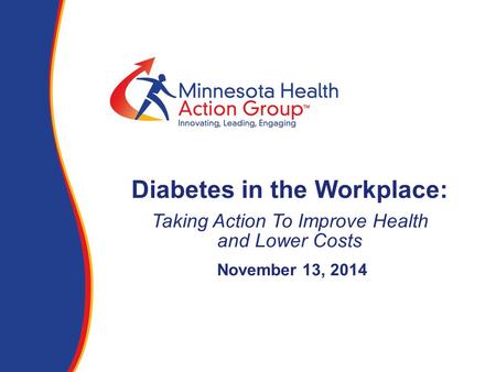 Diabetes in the Workplace: Taking Action To Improve Health and Lower Costs November 13, 2014.