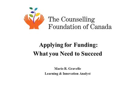 Applying for Funding: What you Need to Succeed Mario R. Gravelle Learning & Innovation Analyst.