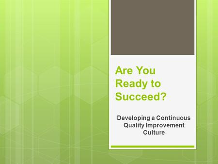 Are You Ready to Succeed? Developing a Continuous Quality Improvement Culture.