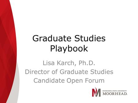 Graduate Studies Playbook Lisa Karch, Ph.D. Director of Graduate Studies Candidate Open Forum.