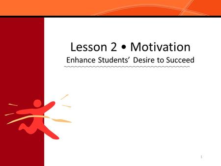 1 Lesson 2 Motivation Enhance Students’ Desire to Succeed.