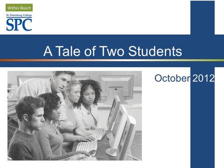 October 2012 A Tale of Two Students. October 2012 This presentation is based on the Achieving the Dream’s presentation entitled Increasing Student Success: