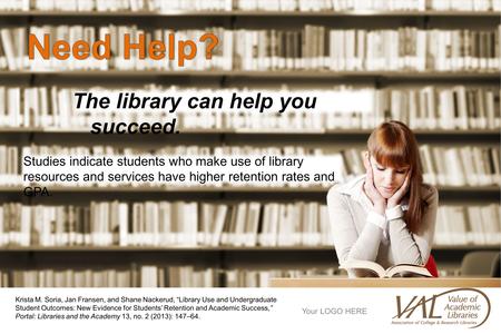 The library can help you succeed. Studies indicate students who make use of library resources and services have higher retention rates and GPA. Krista.