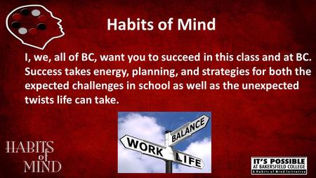 Habits of Mind I, we, all of BC, want you to succeed in this class and at BC. Success takes energy, planning, and strategies for both the expected challenges.