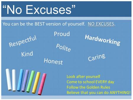 “No Excuses” NO EXCUSES You can be the BEST version of yourself. NO EXCUSES. Respectful Polite Kind Caring Hardworking Honest Proud Look after yourself.