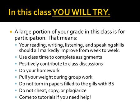  A large portion of your grade in this class is for participation. That means:  Your reading, writing, listening, and speaking skills should all markedly.