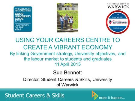 USING YOUR CAREERS CENTRE TO CREATE A VIBRANT ECONOMY By linking Government strategy, University objectives, and the labour market to students and graduates.