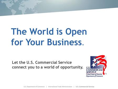 The World is Open for Your Business. Let the U.S. Commercial Service connect you to a world of opportunity.