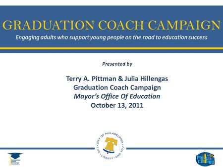 GRADUATION COACH CAMPAIGN Engaging adults who support young people on the road to education success Presented by Terry A. Pittman & Julia Hillengas Graduation.