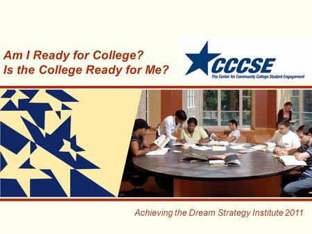 Achieving the Dream Strategy Institute 2011 Am I Ready for College? Is the College Ready for Me?