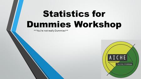 Statistics for Dummies Workshop **You’re not really Dummies**