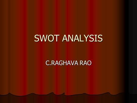 SWOT ANALYSIS C.RAGHAVA RAO. SWOT Analysis SWOT Analysis is is to identifying the strengths and weaknesses, and analyzing the opportunities and threats.