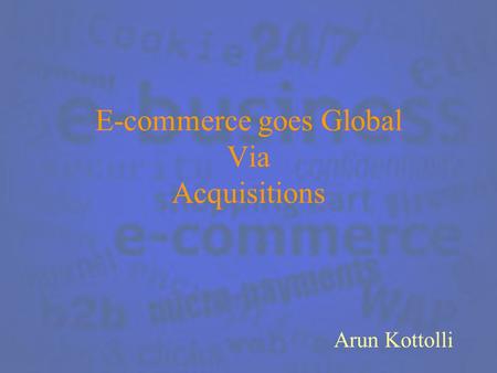 E-commerce goes Global Via Acquisitions Arun Kottolli.