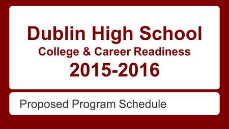 Dublin High School College & Career Readiness 2015-2016 Proposed Program Schedule.